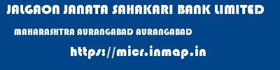 JALGAON JANATA SAHAKARI BANK LIMITED  MAHARASHTRA AURANGABAD AURANGABAD   micr code